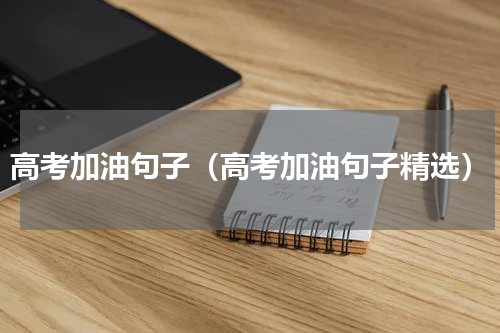 高考加油句子（高考加油句子精选）