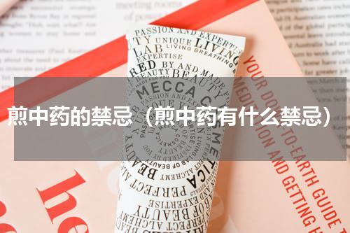 煎中药的禁忌（煎中药有什么禁忌）