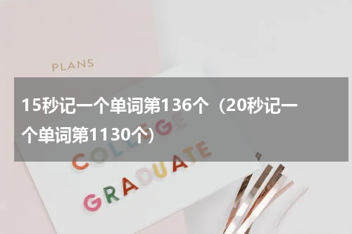15秒记一个单词第136个（20秒记一个单词第1130个）