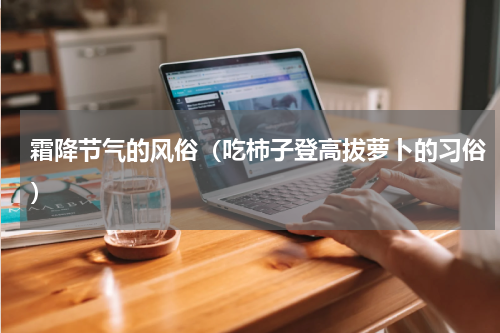 霜降节气的风俗（吃柿子登高拔萝卜的习俗）