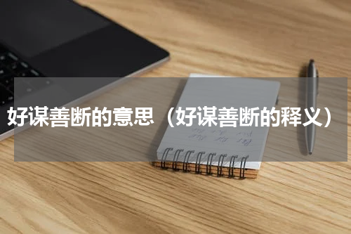好谋善断的意思（好谋善断的释义）