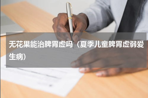 无花果能治脾胃虚吗（夏季儿童脾胃虚弱爱生病）