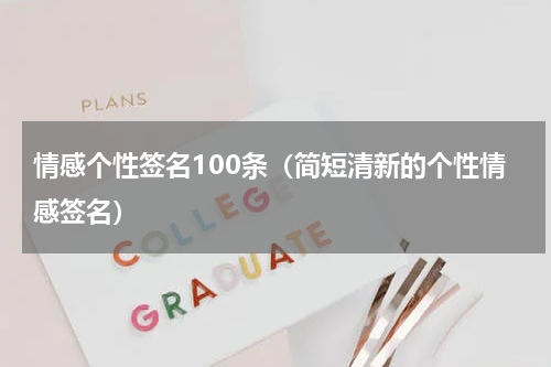 情感个性签名100条（简短清新的个性情感签名）