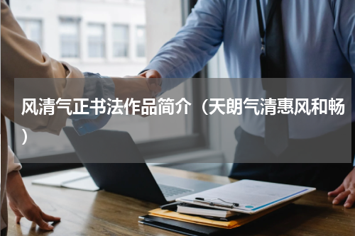风清气正书法作品简介（天朗气清惠风和畅）