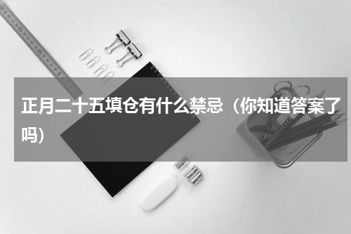 正月二十五填仓有什么禁忌（你知道答案了吗）