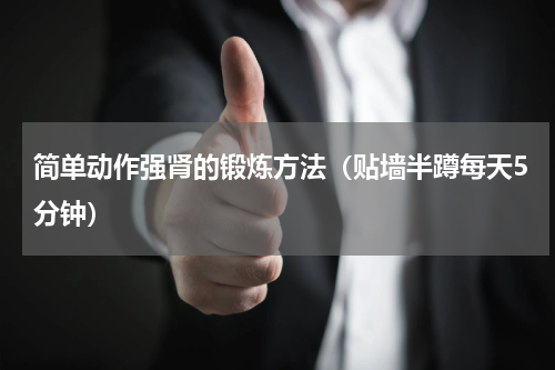 简单动作强肾的锻炼方法（贴墙半蹲每天5分钟）