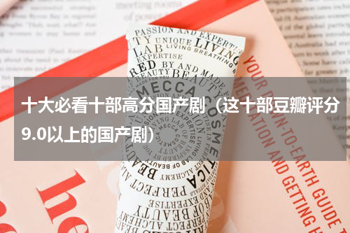 十大必看十部高分国产剧（这十部豆瓣评分9.0以上的国产剧）