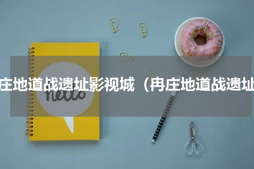 冉庄地道战遗址影视城（冉庄地道战遗址）