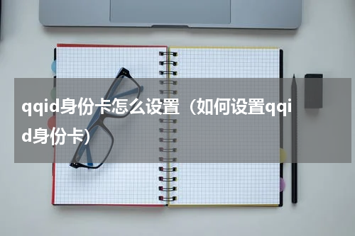 qqid身份卡怎么设置（如何设置qqid身份卡）