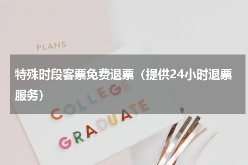特殊时段客票免费退票（提供24小时退票服务）