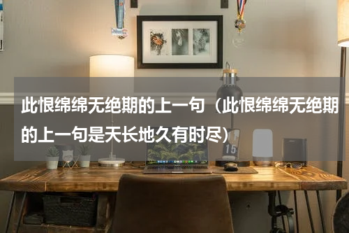 此恨绵绵无绝期的上一句（此恨绵绵无绝期的上一句是天长地久有时尽）