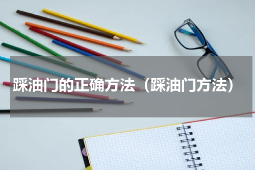 踩油门的正确方法（踩油门方法）