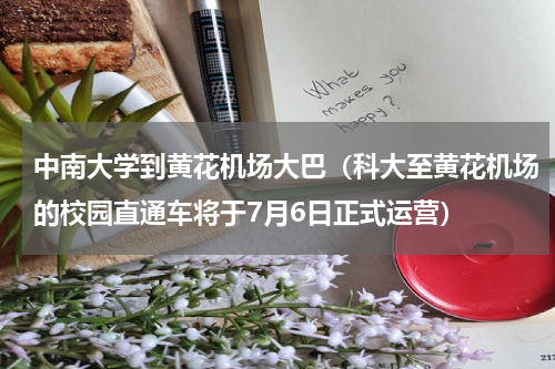 中南大学到黄花机场大巴（科大至黄花机场的校园直通车将于7月6日正式运营）