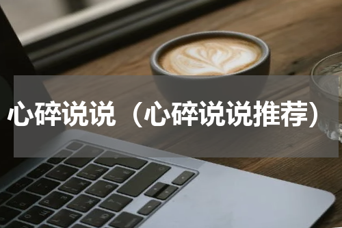 心碎说说（心碎说说推荐）