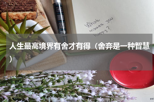 人生最高境界有舍才有得（舍弃是一种智慧）