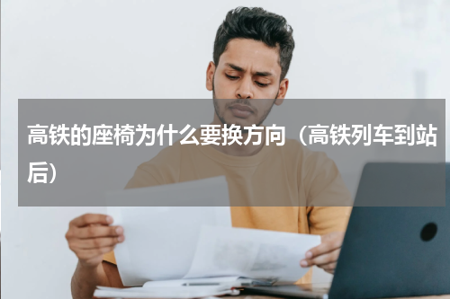 高铁的座椅为什么要换方向（高铁列车到站后）