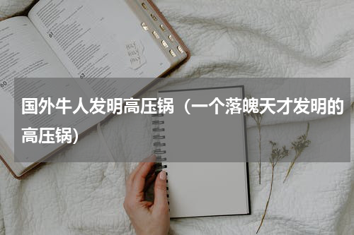国外牛人发明高压锅（一个落魄天才发明的高压锅）
