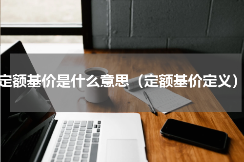 定额基价是什么意思（定额基价定义）