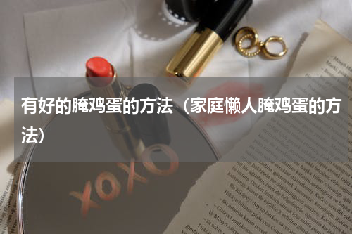 有好的腌鸡蛋的方法（家庭懒人腌鸡蛋的方法）