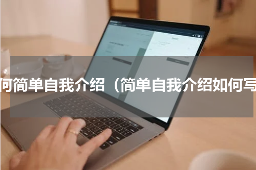 如何简单自我介绍（简单自我介绍如何写）