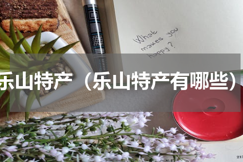 乐山特产（乐山特产有哪些）