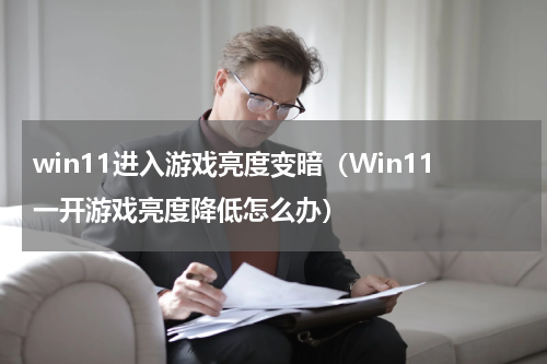 win11进入游戏亮度变暗（Win11一开游戏亮度降低怎么办）
