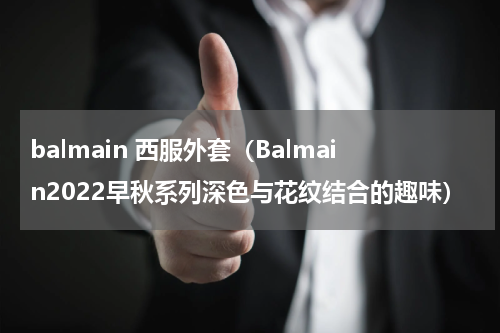 balmain 西服外套（Balmain2022早秋系列深色与花纹结合的趣味）