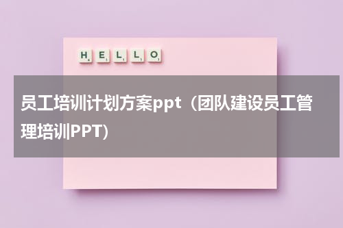 员工培训计划方案ppt（团队建设员工管理培训PPT）