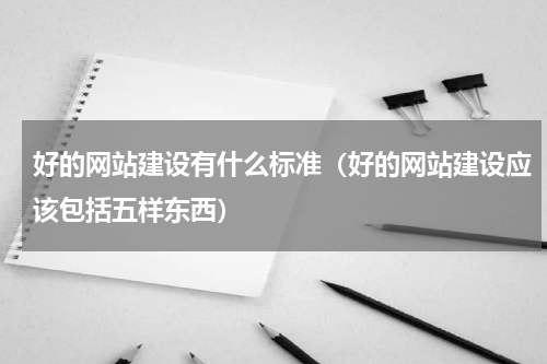 好的网站建设有什么标准（好的网站建设应该包括五样东西）