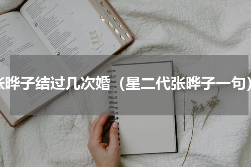 张晔子结过几次婚（星二代张晔子一句）