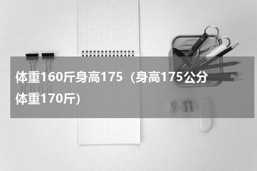 体重160斤身高175（身高175公分体重170斤）