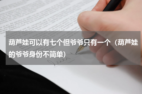 葫芦娃可以有七个但爷爷只有一个（葫芦娃的爷爷身份不简单）