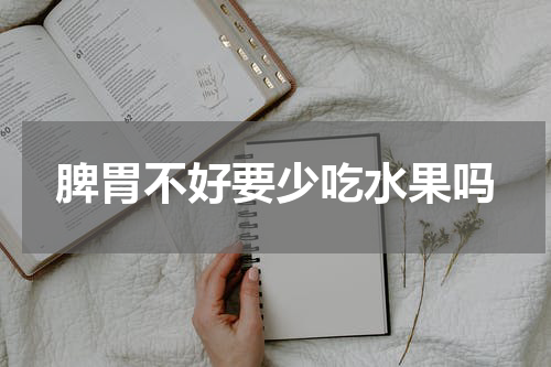 脾胃不好要少吃水果吗