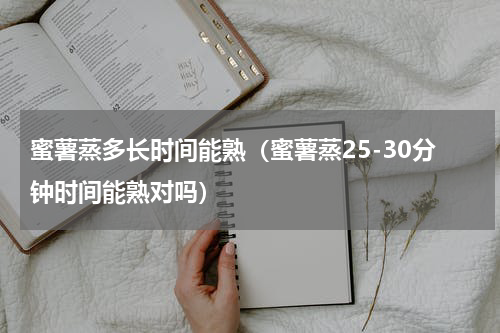 蜜薯蒸多长时间能熟（蜜薯蒸25-30分钟时间能熟对吗）