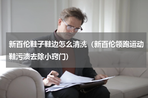 新百伦鞋子鞋边怎么清洗（新百伦领跑运动鞋污渍去除小窍门）