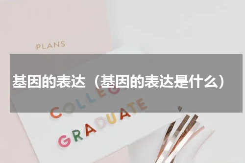 基因的表达（基因的表达是什么）