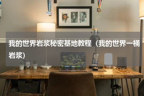 我的世界岩浆秘密基地教程（我的世界一桶岩浆）