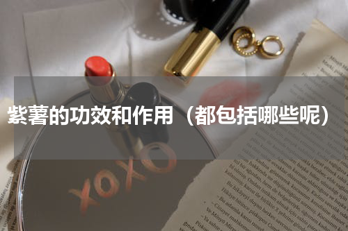 紫薯的功效和作用（都包括哪些呢）