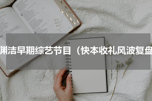 郑渊洁早期综艺节目（快本收礼风波复盘）