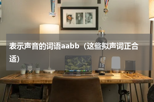 表示声音的词语aabb（这些拟声词正合适）