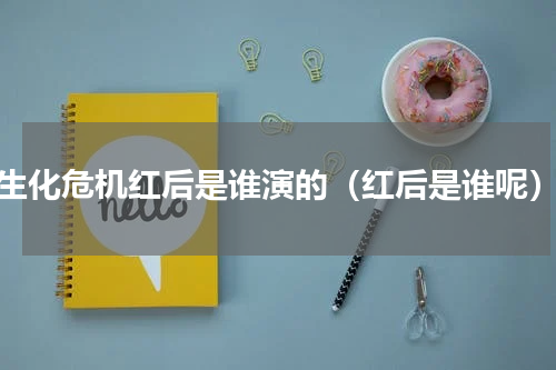生化危机红后是谁演的（红后是谁呢）