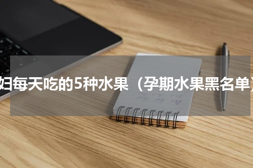 孕妇每天吃的5种水果（孕期水果黑名单）
