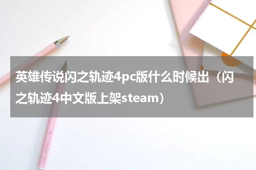 英雄传说闪之轨迹4pc版什么时候出（闪之轨迹4中文版上架steam）