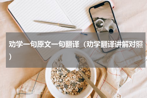 劝学一句原文一句翻译（劝学翻译讲解对照）