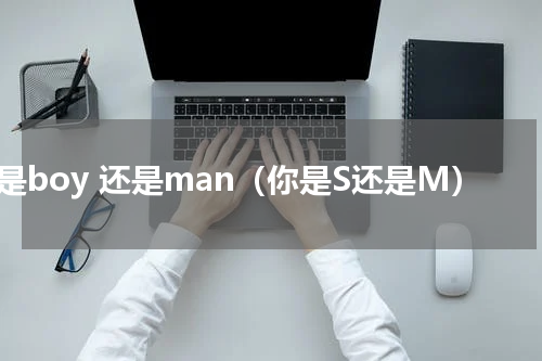 你是boy 还是man（你是S还是M）