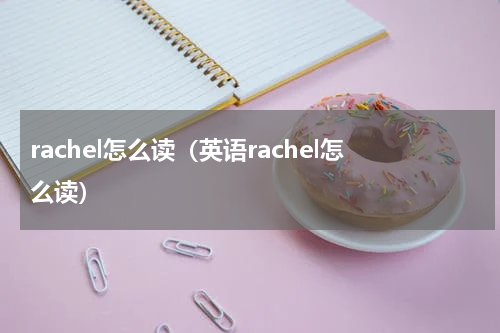 rachel怎么读（英语rachel怎么读）