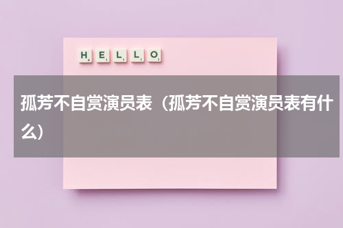 孤芳不自赏演员表（孤芳不自赏演员表有什么）