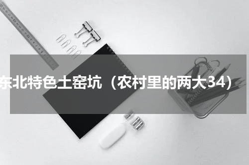 东北特色土窑坑（农村里的两大34）