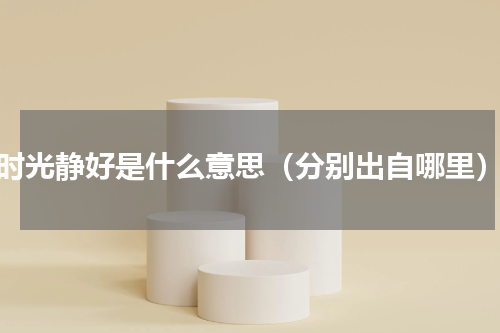 时光静好是什么意思（分别出自哪里）