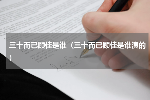 三十而已顾佳是谁（三十而已顾佳是谁演的）